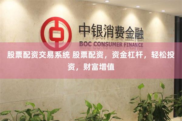 股票配資交易系統(tǒng) 股票配資，資金杠桿，輕松投資，財(cái)富增值