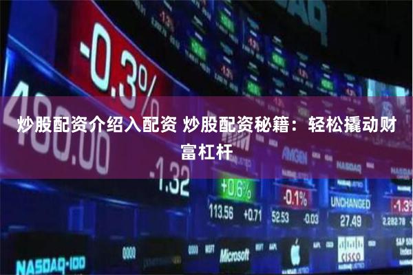 炒股配資介紹入配資 炒股配資秘籍：輕松撬動財富杠桿
